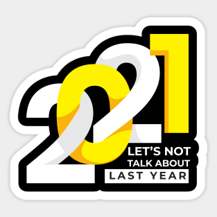 LET'S NOT TALK ABOUT LAST YEAR 2021 Sticker